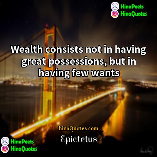 Epictetus Quotes | Wealth consists not in having great possessions,